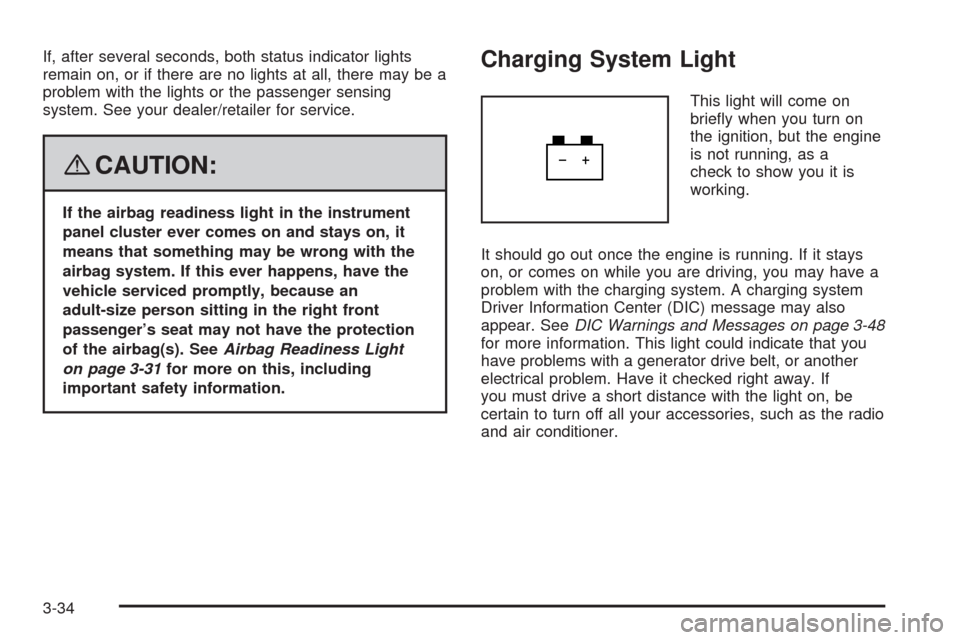 CHEVROLET HHR 2008 1.G Owners Manual If, after several seconds, both status indicator lights
remain on, or if there are no lights at all, there may be a
problem with the lights or the passenger sensing
system. See your dealer/retailer fo