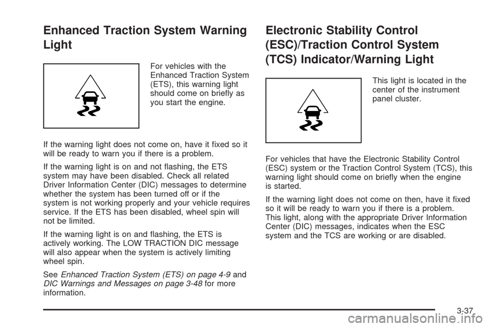 CHEVROLET HHR 2008 1.G Owners Manual Enhanced Traction System Warning
Light
For vehicles with the
Enhanced Traction System
(ETS), this warning light
should come on brie�y as
you start the engine.
If the warning light does not come on, ha
