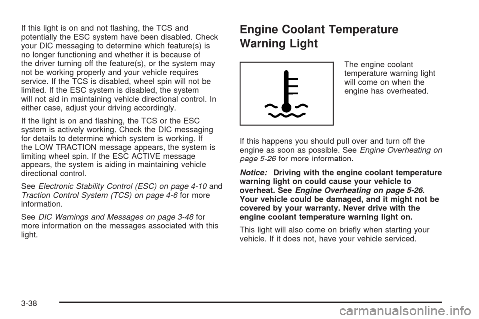 CHEVROLET HHR 2008 1.G Owners Manual If this light is on and not �ashing, the TCS and
potentially the ESC system have been disabled. Check
your DIC messaging to determine which feature(s) is
no longer functioning and whether it is becaus