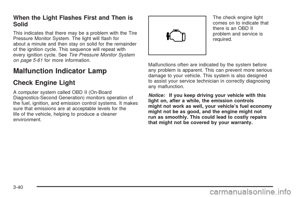 CHEVROLET HHR 2008 1.G Owners Manual When the Light Flashes First and Then is
Solid
This indicates that there may be a problem with the Tire
Pressure Monitor System. The light will �ash for
about a minute and then stay on solid for the r