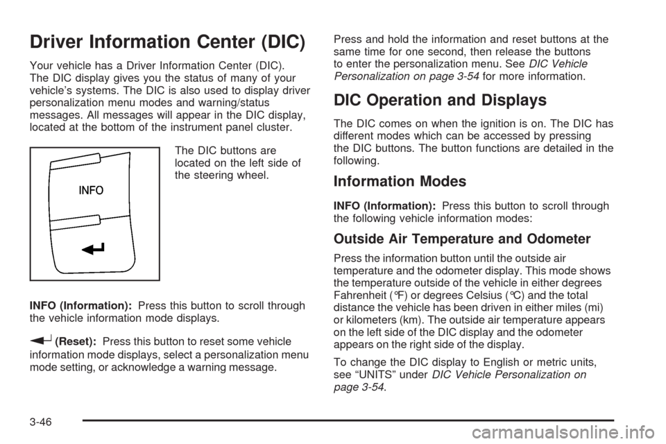 CHEVROLET HHR 2008 1.G Owners Manual Driver Information Center (DIC)
Your vehicle has a Driver Information Center (DIC).
The DIC display gives you the status of many of your
vehicle’s systems. The DIC is also used to display driver
per