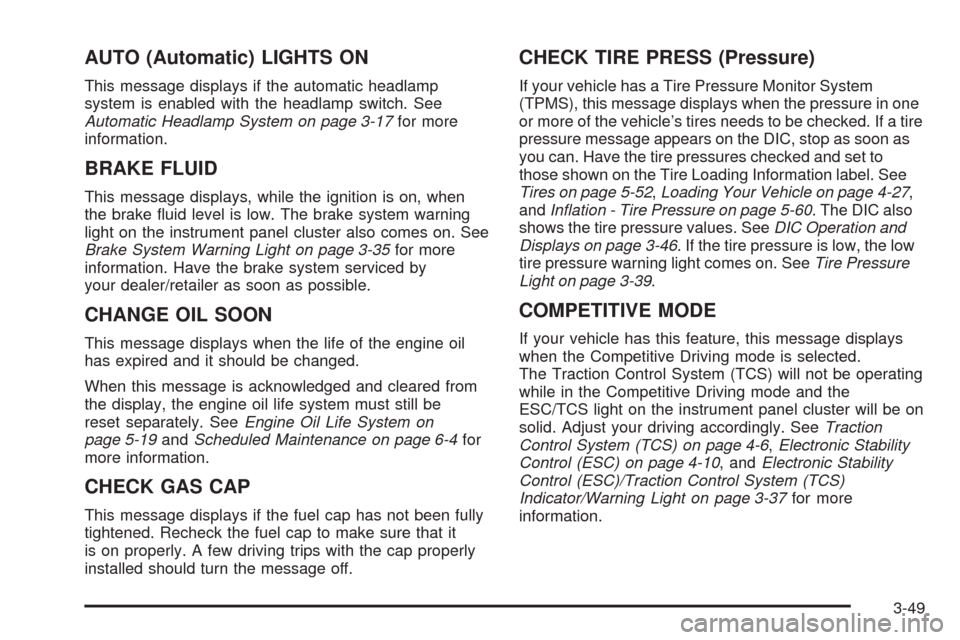 CHEVROLET HHR 2008 1.G Owners Manual AUTO (Automatic) LIGHTS ON
This message displays if the automatic headlamp
system is enabled with the headlamp switch. See
Automatic Headlamp System on page 3-17for more
information.
BRAKE FLUID
This 