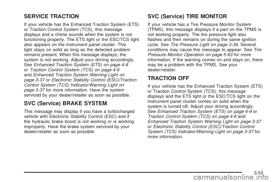 CHEVROLET HHR 2008 1.G Owners Manual SERVICE TRACTION
If your vehicle has the Enhanced Traction System (ETS)
or Traction Control System (TCS), this message
displays and a chime sounds when the system is not
functioning properly. The ETS 