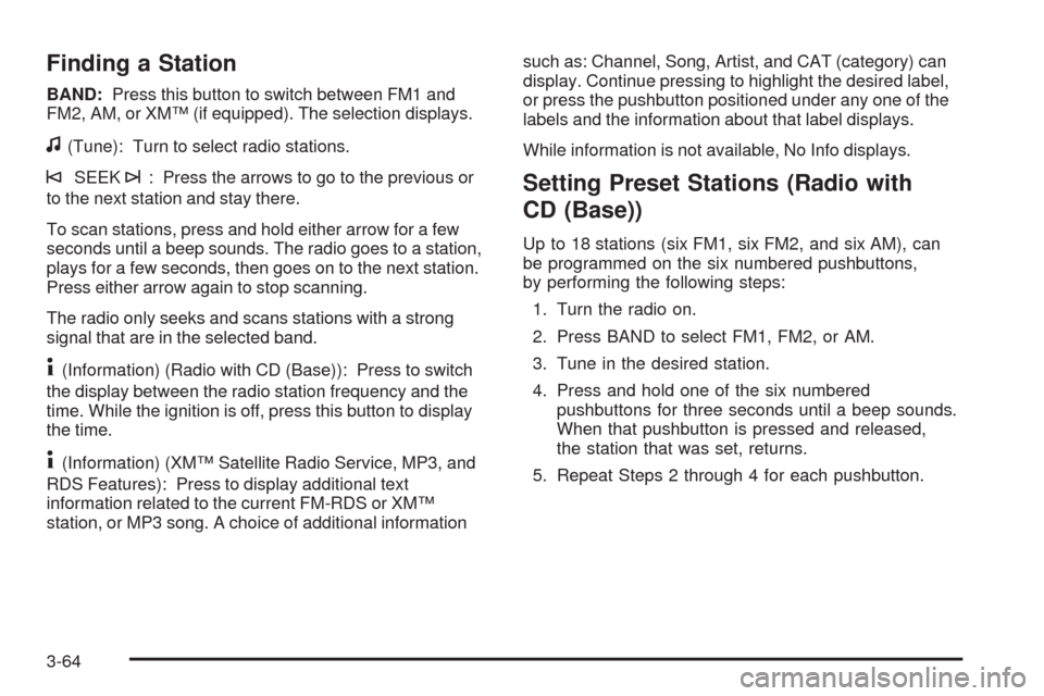 CHEVROLET HHR 2008 1.G Owners Manual Finding a Station
BAND:Press this button to switch between FM1 and
FM2, AM, or XM™ (if equipped). The selection displays.
f(Tune): Turn to select radio stations.
©SEEK¨: Press the arrows to go to 