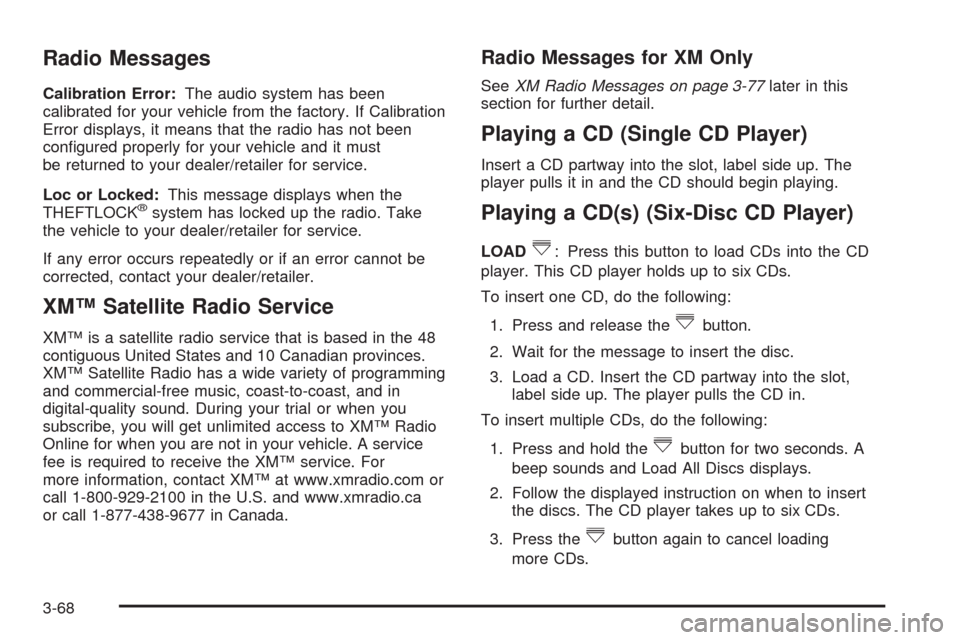 CHEVROLET HHR 2008 1.G Owners Manual Radio Messages
Calibration Error:The audio system has been
calibrated for your vehicle from the factory. If Calibration
Error displays, it means that the radio has not been
con�gured properly for your
