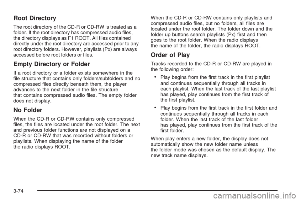 CHEVROLET HHR 2008 1.G Owners Manual Root Directory
The root directory of the CD-R or CD-RW is treated as a
folder. If the root directory has compressed audio �les,
the directory displays as F1 ROOT. All �les contained
directly under the