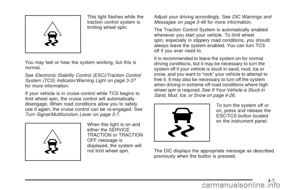 CHEVROLET HHR 2008 1.G Owners Manual This light �ashes while the
traction control system is
limiting wheel spin.
You may feel or hear the system working, but this is
normal.
SeeElectronic Stability Control (ESC)/Traction Control
System (