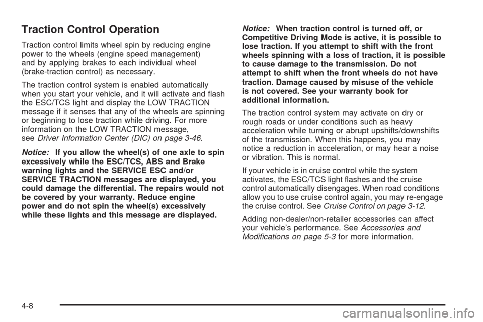 CHEVROLET HHR 2008 1.G Owners Manual Traction Control Operation
Traction control limits wheel spin by reducing engine
power to the wheels (engine speed management)
and by applying brakes to each individual wheel
(brake-traction control) 