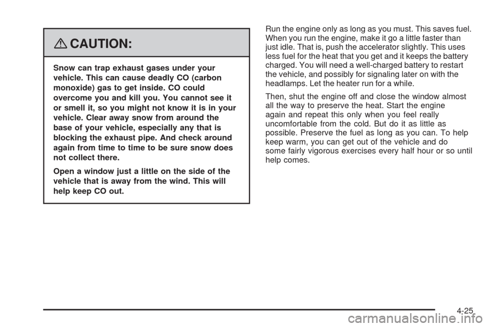 CHEVROLET HHR 2008 1.G Owners Manual {CAUTION:
Snow can trap exhaust gases under your
vehicle. This can cause deadly CO (carbon
monoxide) gas to get inside. CO could
overcome you and kill you. You cannot see it
or smell it, so you might CHEVROLET HHR 2008 1.G Owners Manual {CAUTION:
Snow can trap exhaust gases under your
vehicle. This can cause deadly CO (carbon
monoxide) gas to get inside. CO could
overcome you and kill you. You cannot see it
or smell it, so you might