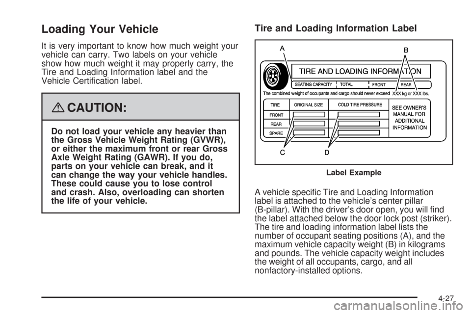 CHEVROLET HHR 2008 1.G Owners Manual Loading Your Vehicle
It is very important to know how much weight your
vehicle can carry. Two labels on your vehicle
show how much weight it may properly carry, the
Tire and Loading Information label CHEVROLET HHR 2008 1.G Owners Manual Loading Your Vehicle
It is very important to know how much weight your
vehicle can carry. Two labels on your vehicle
show how much weight it may properly carry, the
Tire and Loading Information label