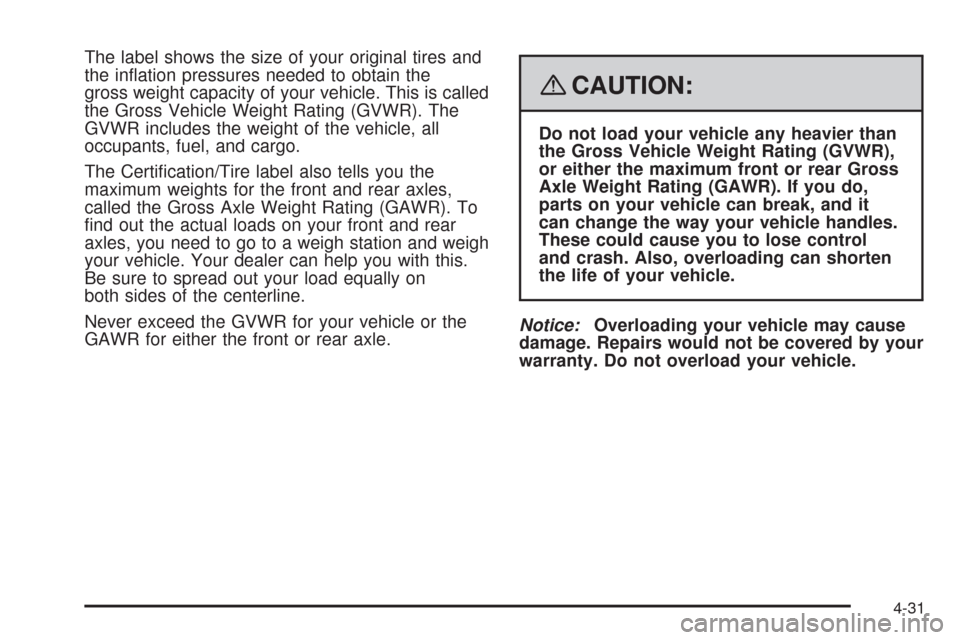 CHEVROLET HHR 2008 1.G Owners Manual The label shows the size of your original tires and
the in�ation pressures needed to obtain the
gross weight capacity of your vehicle. This is called
the Gross Vehicle Weight Rating (GVWR). The
GVWR i