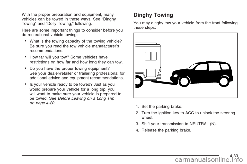 CHEVROLET HHR 2008 1.G Owners Manual With the proper preparation and equipment, many
vehicles can be towed in these ways. See “Dinghy
Towing” and “Dolly Towing,” following.
Here are some important things to consider before you
do