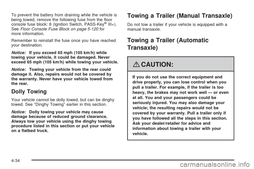 CHEVROLET HHR 2008 1.G Owners Manual To prevent the battery from draining while the vehicle is
being towed, remove the following fuse from the �oor
console fuse block: 8 (Ignition Switch, PASS-Key
®III+).
SeeFloor Console Fuse Block on 