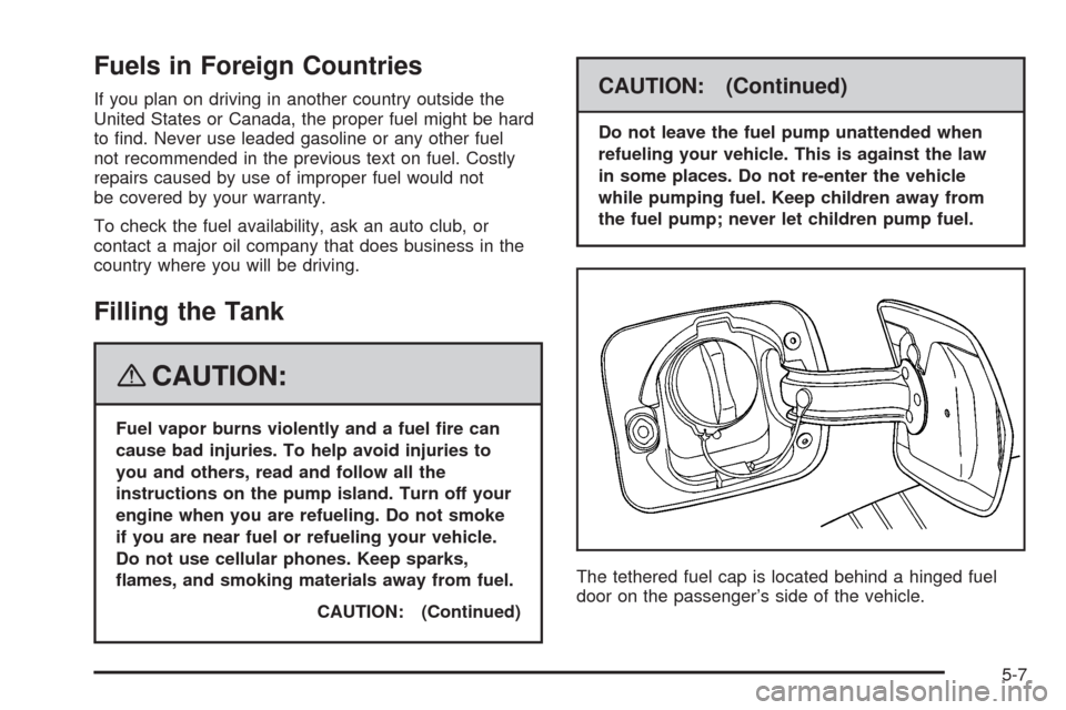 CHEVROLET HHR 2008 1.G Owners Manual Fuels in Foreign Countries
If you plan on driving in another country outside the
United States or Canada, the proper fuel might be hard
to �nd. Never use leaded gasoline or any other fuel
not recommen
