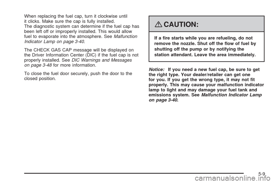 CHEVROLET HHR 2008 1.G Owners Manual When replacing the fuel cap, turn it clockwise until
it clicks. Make sure the cap is fully installed.
The diagnostic system can determine if the fuel cap has
been left off or improperly installed. Thi