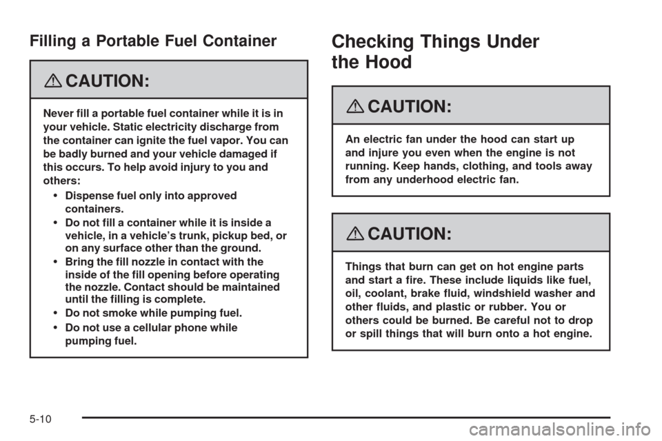 CHEVROLET HHR 2008 1.G Owners Manual Filling a Portable Fuel Container
{CAUTION:
Never �ll a portable fuel container while it is in
your vehicle. Static electricity discharge from
the container can ignite the fuel vapor. You can
be badly