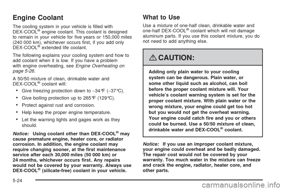 CHEVROLET HHR 2008 1.G Owners Manual Engine Coolant
The cooling system in your vehicle is �lled with
DEX-COOL®engine coolant. This coolant is designed
to remain in your vehicle for �ve years or 150,000 miles
(240 000 km), whichever occu