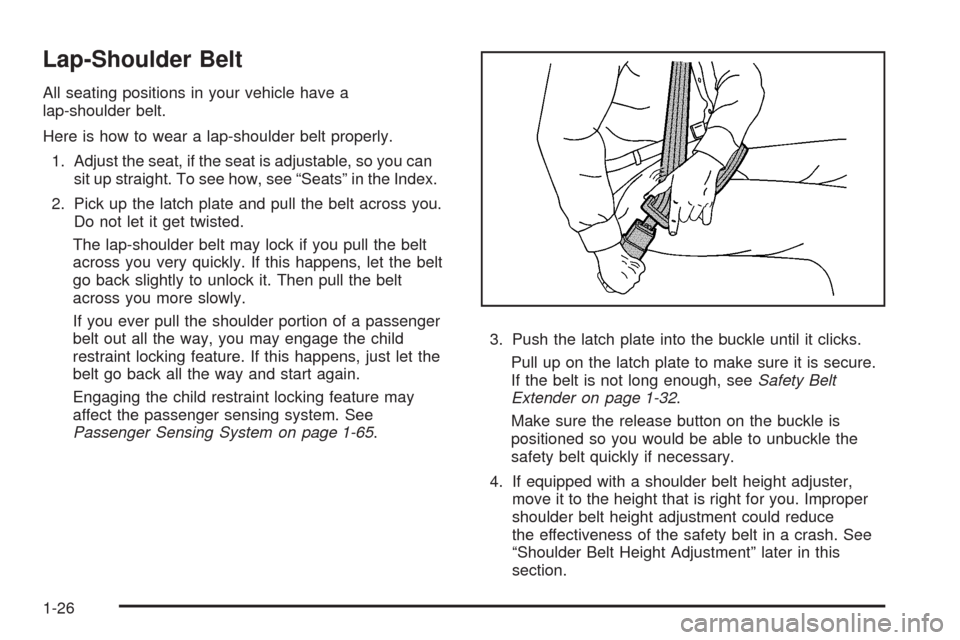 CHEVROLET HHR 2008 1.G Owners Manual Lap-Shoulder Belt
All seating positions in your vehicle have a
lap-shoulder belt.
Here is how to wear a lap-shoulder belt properly.
1. Adjust the seat, if the seat is adjustable, so you can
sit up str