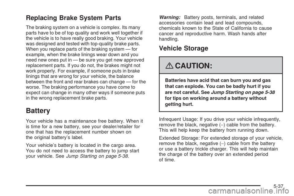 CHEVROLET HHR 2008 1.G Owners Manual Replacing Brake System Parts
The braking system on a vehicle is complex. Its many
parts have to be of top quality and work well together if
the vehicle is to have really good braking. Your vehicle
was CHEVROLET HHR 2008 1.G Owners Manual Replacing Brake System Parts
The braking system on a vehicle is complex. Its many
parts have to be of top quality and work well together if
the vehicle is to have really good braking. Your vehicle
was
