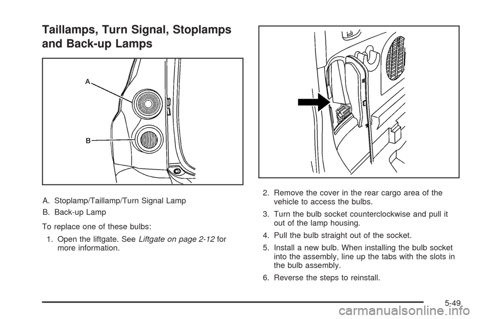 CHEVROLET HHR 2008 1.G Owners Manual Taillamps, Turn Signal, Stoplamps
and Back-up Lamps
A. Stoplamp/Taillamp/Turn Signal Lamp
B. Back-up Lamp
To replace one of these bulbs:
1. Open the liftgate. SeeLiftgate on page 2-12for
more informat CHEVROLET HHR 2008 1.G Owners Manual Taillamps, Turn Signal, Stoplamps
and Back-up Lamps
A. Stoplamp/Taillamp/Turn Signal Lamp
B. Back-up Lamp
To replace one of these bulbs:
1. Open the liftgate. SeeLiftgate on page 2-12for
more informat