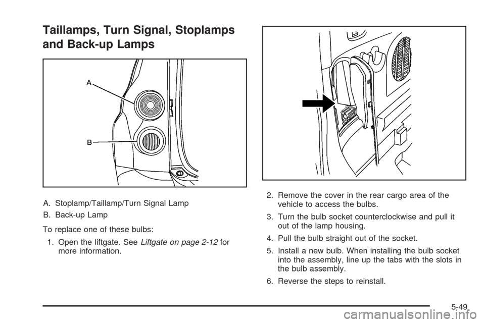 CHEVROLET HHR 2008 1.G Owners Manual Taillamps, Turn Signal, Stoplamps
and Back-up Lamps
A. Stoplamp/Taillamp/Turn Signal Lamp
B. Back-up Lamp
To replace one of these bulbs:
1. Open the liftgate. SeeLiftgate on page 2-12for
more informat