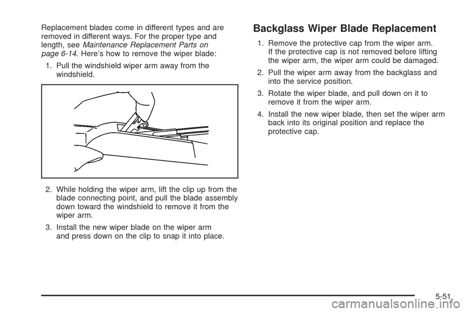 CHEVROLET HHR 2008 1.G Owners Manual Replacement blades come in different types and are
removed in different ways. For the proper type and
length, seeMaintenance Replacement Parts on
page 6-14. Here’s how to remove the wiper blade:
1. CHEVROLET HHR 2008 1.G Owners Manual Replacement blades come in different types and are
removed in different ways. For the proper type and
length, seeMaintenance Replacement Parts on
page 6-14. Here’s how to remove the wiper blade:
1.