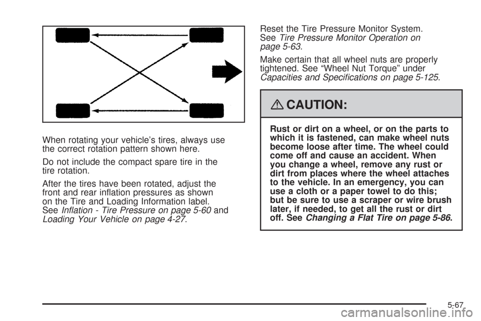 CHEVROLET HHR 2008 1.G Owners Manual When rotating your vehicle’s tires, always use
the correct rotation pattern shown here.
Do not include the compact spare tire in the
tire rotation.
After the tires have been rotated, adjust the
fron
