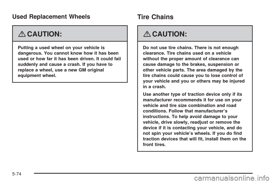 CHEVROLET HHR 2008 1.G Owners Manual Used Replacement Wheels
{CAUTION:
Putting a used wheel on your vehicle is
dangerous. You cannot know how it has been
used or how far it has been driven. It could fail
suddenly and cause a crash. If yo