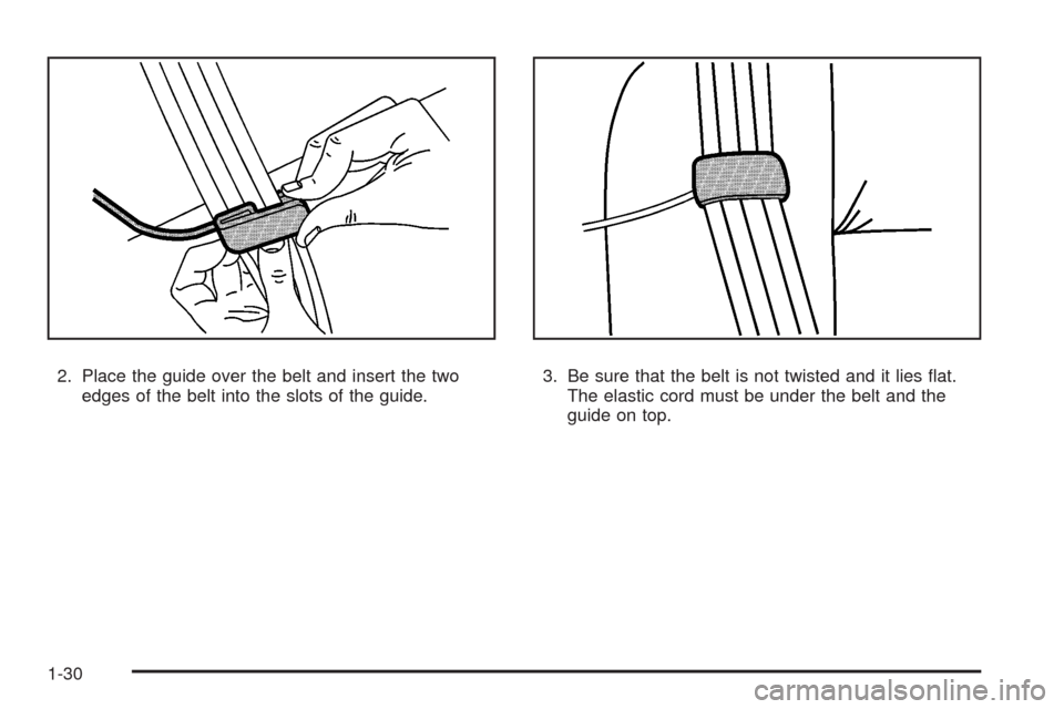 CHEVROLET HHR 2008 1.G Owners Guide 2. Place the guide over the belt and insert the two
edges of the belt into the slots of the guide.3. Be sure that the belt is not twisted and it lies �at.
The elastic cord must be under the belt and t