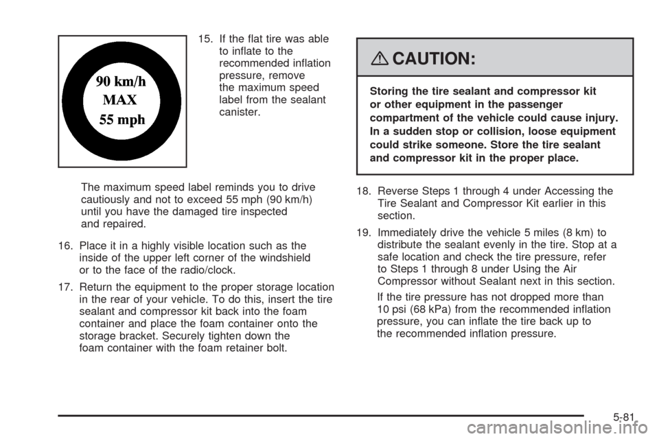CHEVROLET HHR 2008 1.G Owners Manual 15. If the �at tire was able
to in�ate to the
recommended in�ation
pressure, remove
the maximum speed
label from the sealant
canister.
The maximum speed label reminds you to drive
cautiously and not t