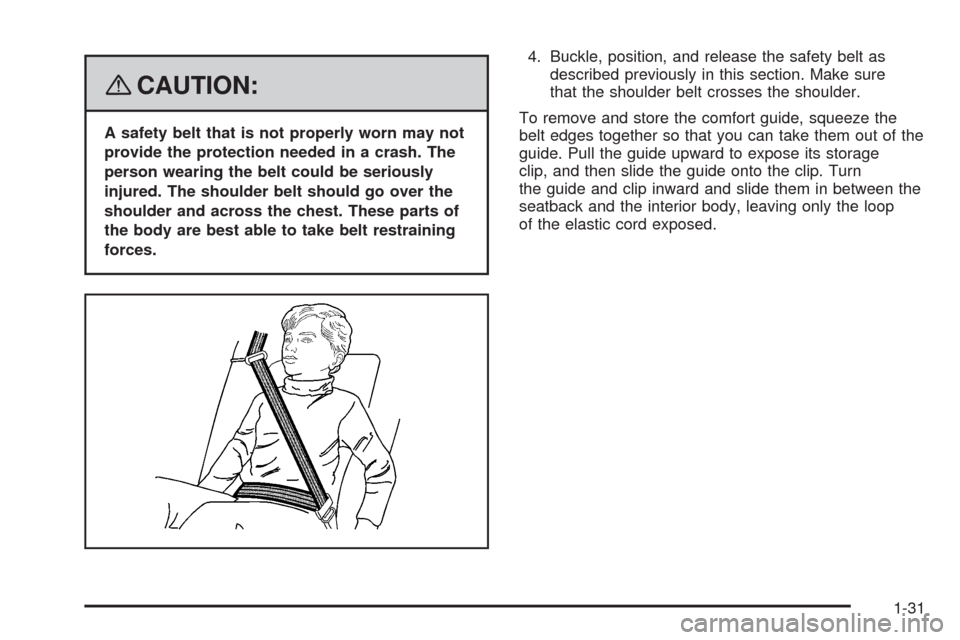 CHEVROLET HHR 2008 1.G Owners Guide {CAUTION:
A safety belt that is not properly worn may not
provide the protection needed in a crash. The
person wearing the belt could be seriously
injured. The shoulder belt should go over the
shoulde