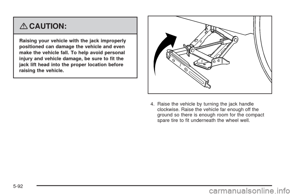 CHEVROLET HHR 2008 1.G Owners Manual {CAUTION:
Raising your vehicle with the jack improperly
positioned can damage the vehicle and even
make the vehicle fall. To help avoid personal
injury and vehicle damage, be sure to �t the
jack lift 