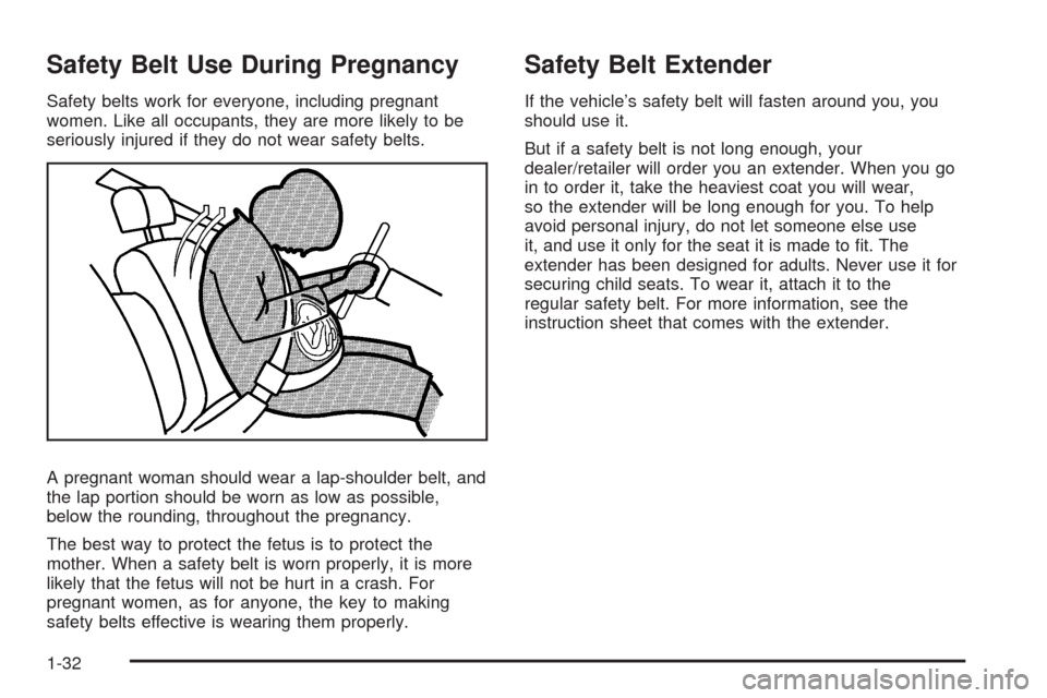 CHEVROLET HHR 2008 1.G Owners Guide Safety Belt Use During Pregnancy
Safety belts work for everyone, including pregnant
women. Like all occupants, they are more likely to be
seriously injured if they do not wear safety belts.
A pregnant