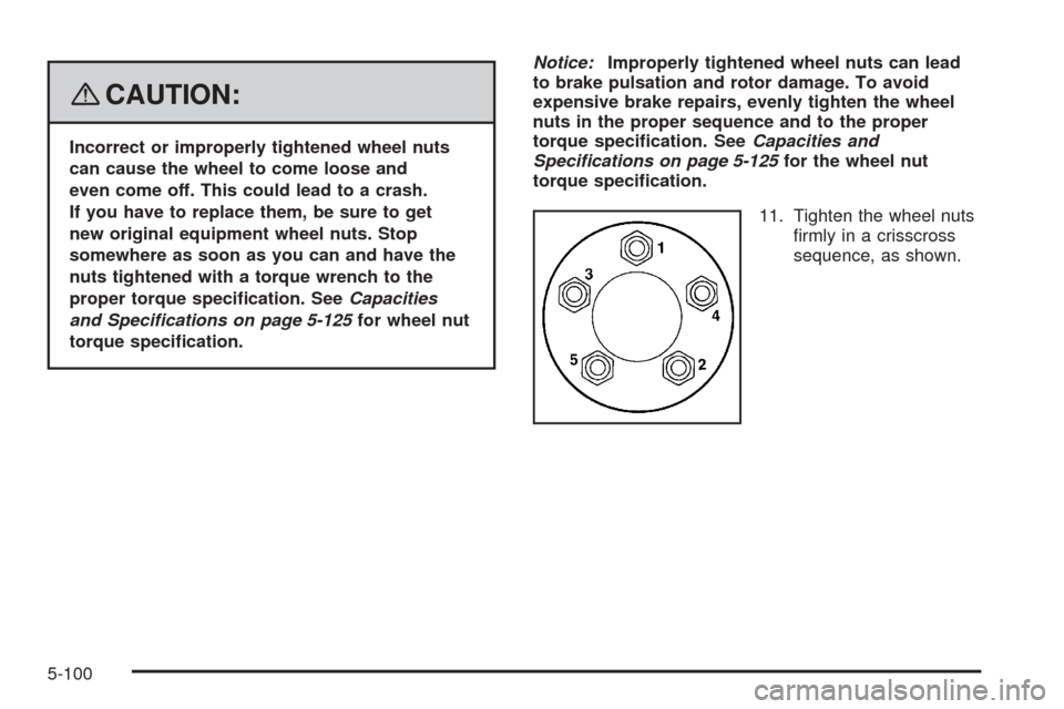 CHEVROLET HHR 2008 1.G Owners Manual {CAUTION:
Incorrect or improperly tightened wheel nuts
can cause the wheel to come loose and
even come off. This could lead to a crash.
If you have to replace them, be sure to get
new original equipme