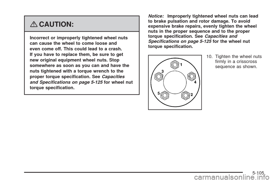 CHEVROLET HHR 2008 1.G Owners Manual {CAUTION:
Incorrect or improperly tightened wheel nuts
can cause the wheel to come loose and
even come off. This could lead to a crash.
If you have to replace them, be sure to get
new original equipme