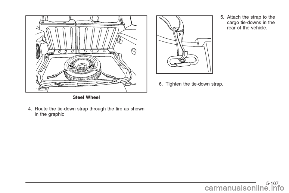 CHEVROLET HHR 2008 1.G Owners Manual 4. Route the tie-down strap through the tire as shown
in the graphic5. Attach the strap to the
cargo tie-downs in the
rear of the vehicle.
6. Tighten the tie-down strap.
Steel Wheel
5-107 
