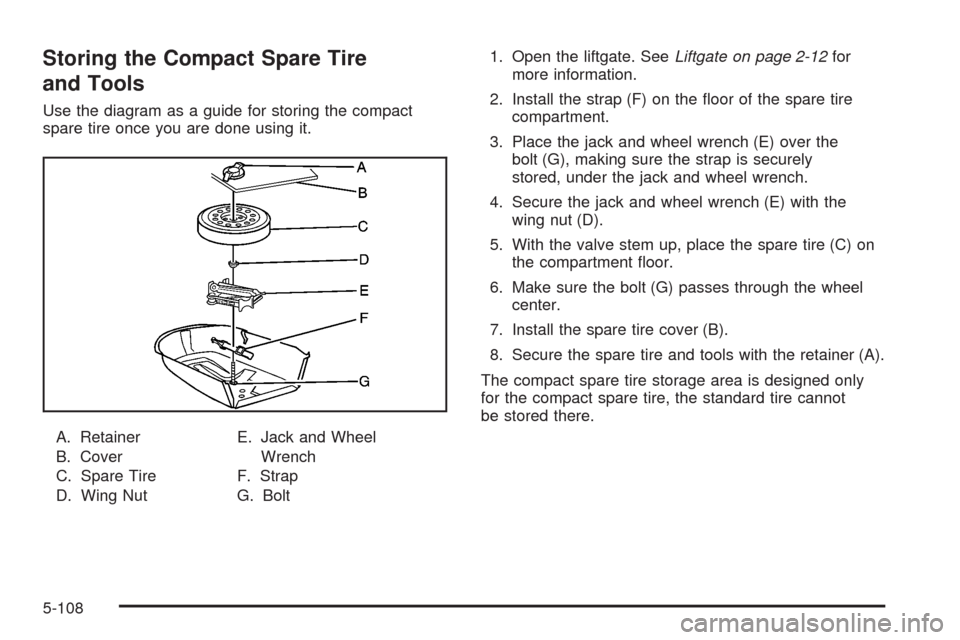 CHEVROLET HHR 2008 1.G Owners Manual Storing the Compact Spare Tire
and Tools
Use the diagram as a guide for storing the compact
spare tire once you are done using it.
A. Retainer
B. Cover
C. Spare Tire
D. Wing NutE. Jack and Wheel
Wrenc