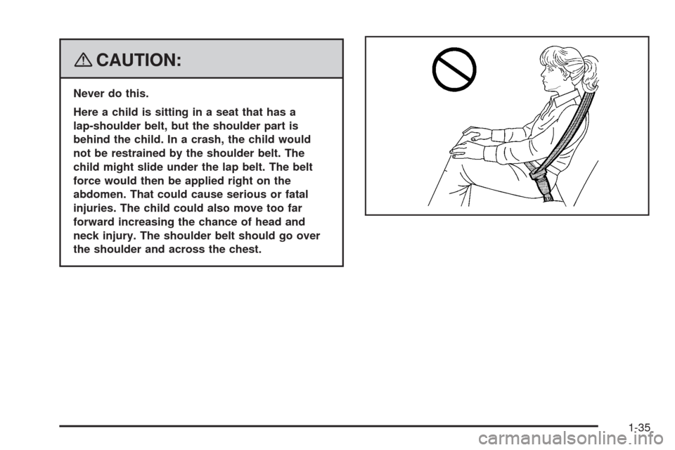 CHEVROLET HHR 2008 1.G Owners Guide {CAUTION:
Never do this.
Here a child is sitting in a seat that has a
lap-shoulder belt, but the shoulder part is
behind the child. In a crash, the child would
not be restrained by the shoulder belt. 