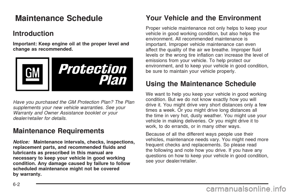 CHEVROLET HHR 2008 1.G Owners Manual Maintenance Schedule
Introduction
Important: Keep engine oil at the proper level and
change as recommended.
Have you purchased the GM Protection Plan? The Plan
supplements your new vehicle warranties.