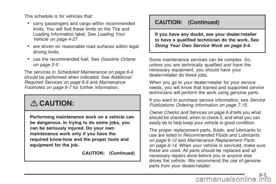 CHEVROLET HHR 2008 1.G Owners Manual This schedule is for vehicles that:
carry passengers and cargo within recommended
limits. You will �nd these limits on the Tire and
Loading Information label. SeeLoading Your
Vehicle on page 4-27.
are