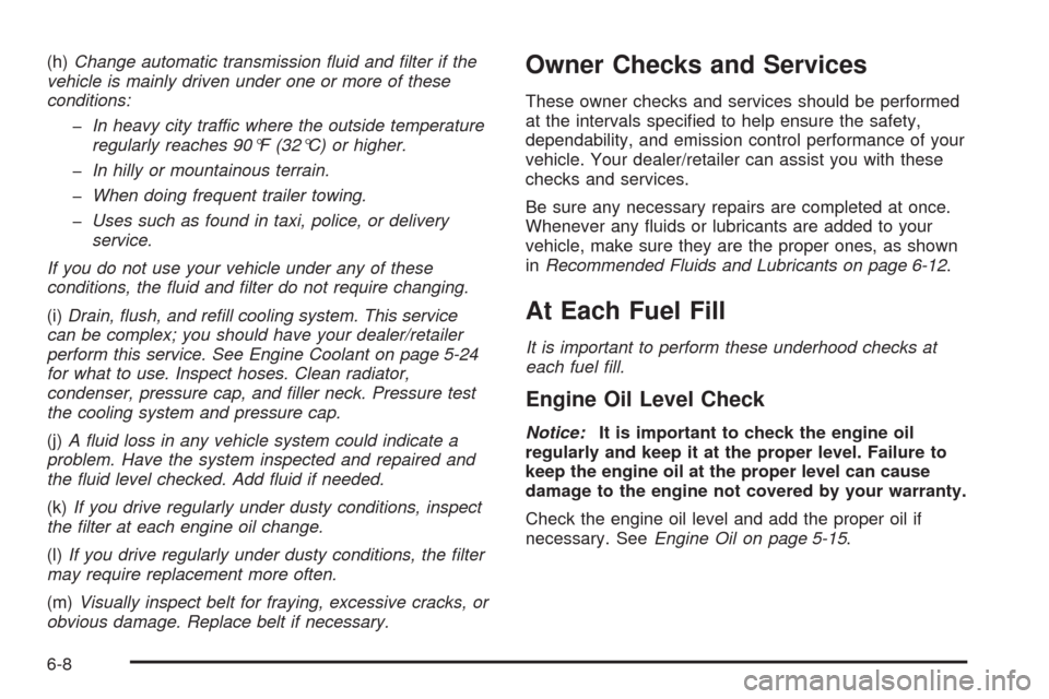 CHEVROLET HHR 2008 1.G Owners Manual (h)Change automatic transmission ﬂuid and ﬁlter if the
vehicle is mainly driven under one or more of these
conditions:
�In heavy city traffic where the outside temperature
regularly reaches 90°F 