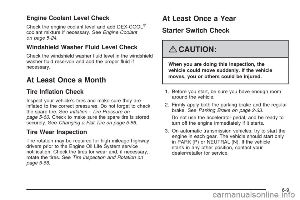 CHEVROLET HHR 2008 1.G Owners Manual Engine Coolant Level Check
Check the engine coolant level and add DEX-COOL®
coolant mixture if necessary. SeeEngine Coolant
on page 5-24.
Windshield Washer Fluid Level Check
Check the windshield wash