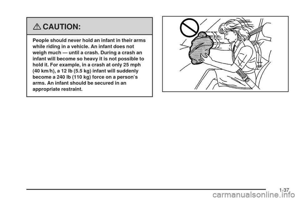 CHEVROLET HHR 2008 1.G Service Manual {CAUTION:
People should never hold an infant in their arms
while riding in a vehicle. An infant does not
weigh much — until a crash. During a crash an
infant will become so heavy it is not possible 