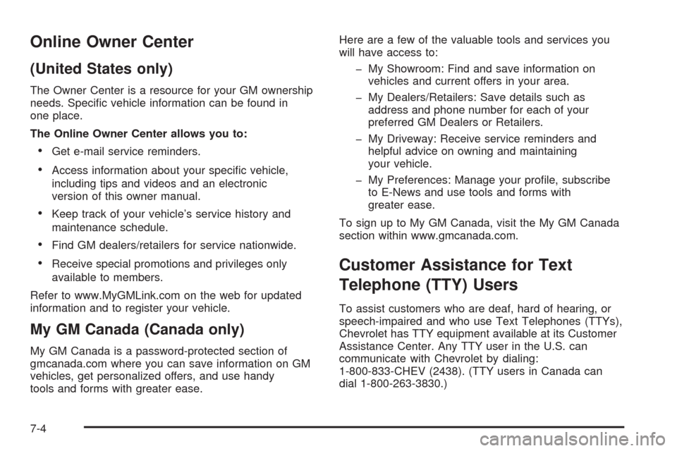 CHEVROLET HHR 2008 1.G Owners Manual Online Owner Center
(United States only)
The Owner Center is a resource for your GM ownership
needs. Speci�c vehicle information can be found in
one place.
The Online Owner Center allows you to:
Get e
