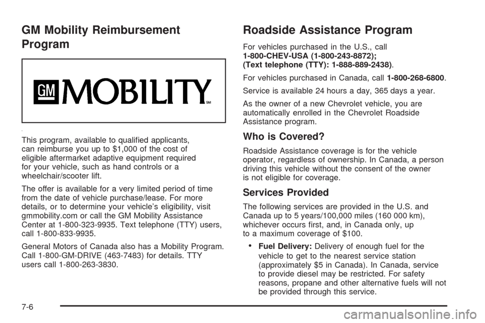 CHEVROLET HHR 2008 1.G Owners Manual GM Mobility Reimbursement
Program
This program, available to quali�ed applicants,
can reimburse you up to $1,000 of the cost of
eligible aftermarket adaptive equipment required
for your vehicle, such 
