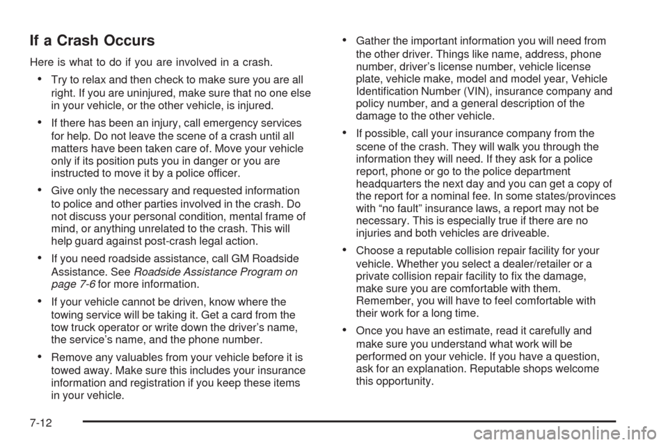CHEVROLET HHR 2008 1.G Owners Manual If a Crash Occurs
Here is what to do if you are involved in a crash.
Try to relax and then check to make sure you are all
right. If you are uninjured, make sure that no one else
in your vehicle, or th