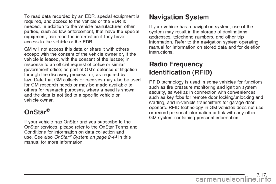 CHEVROLET HHR 2008 1.G Owners Manual To read data recorded by an EDR, special equipment is
required, and access to the vehicle or the EDR is
needed. In addition to the vehicle manufacturer, other
parties, such as law enforcement, that ha