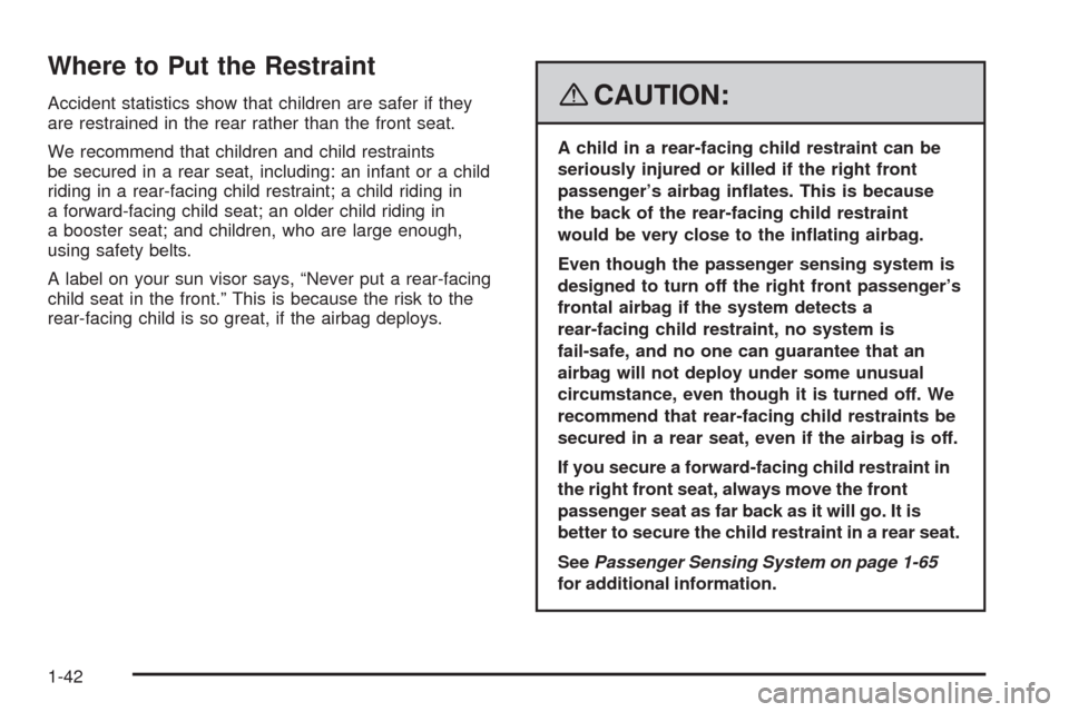 CHEVROLET HHR 2008 1.G Service Manual Where to Put the Restraint
Accident statistics show that children are safer if they
are restrained in the rear rather than the front seat.
We recommend that children and child restraints
be secured in