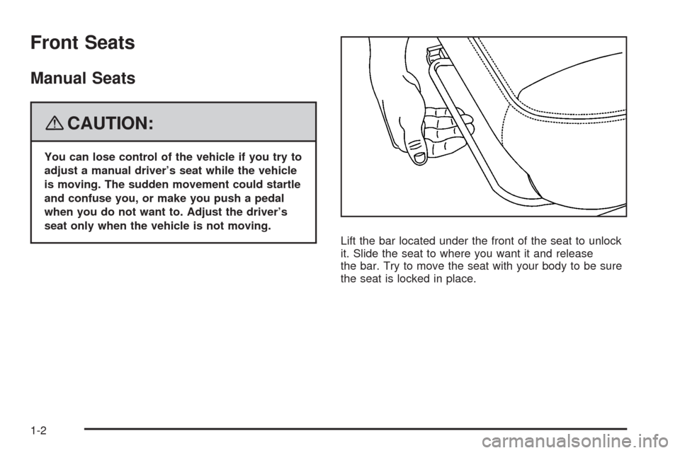 CHEVROLET HHR 2008 1.G Owners Manual Front Seats
Manual Seats
{CAUTION:
You can lose control of the vehicle if you try to
adjust a manual driver’s seat while the vehicle
is moving. The sudden movement could startle
and confuse you, or 