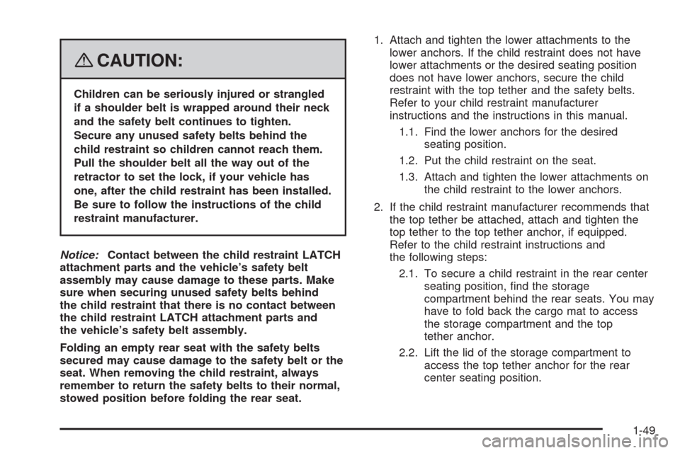 CHEVROLET HHR 2008 1.G Workshop Manual {CAUTION:
Children can be seriously injured or strangled
if a shoulder belt is wrapped around their neck
and the safety belt continues to tighten.
Secure any unused safety belts behind the
child restr CHEVROLET HHR 2008 1.G Workshop Manual {CAUTION:
Children can be seriously injured or strangled
if a shoulder belt is wrapped around their neck
and the safety belt continues to tighten.
Secure any unused safety belts behind the
child restr